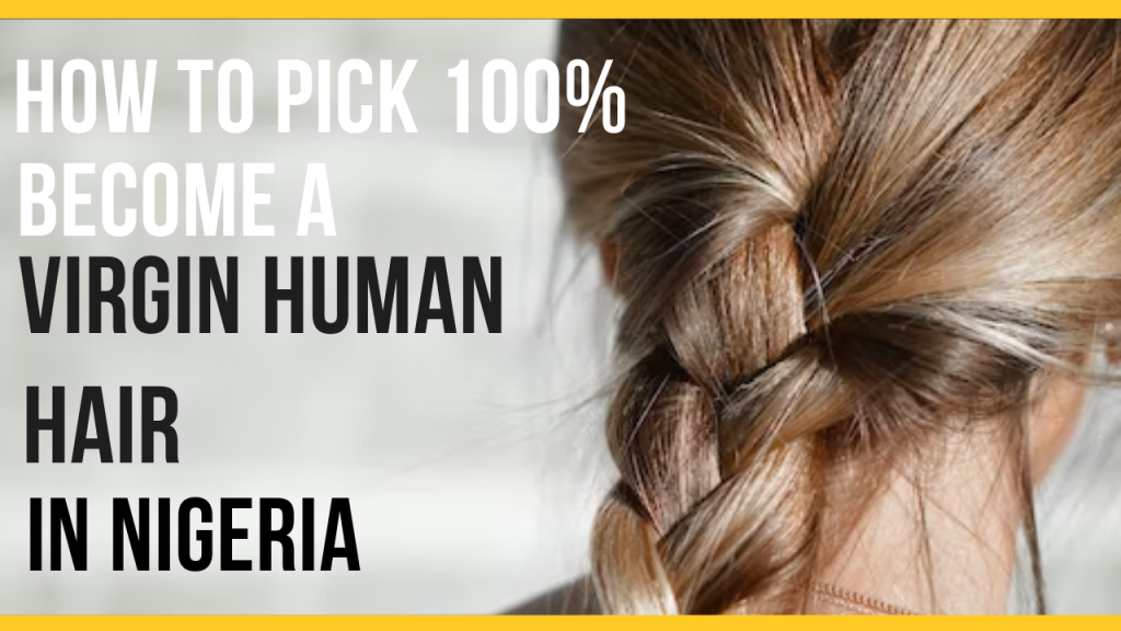 Avoid the Fakes: How to Pick 100% Virgin Human Hair in Nigeria