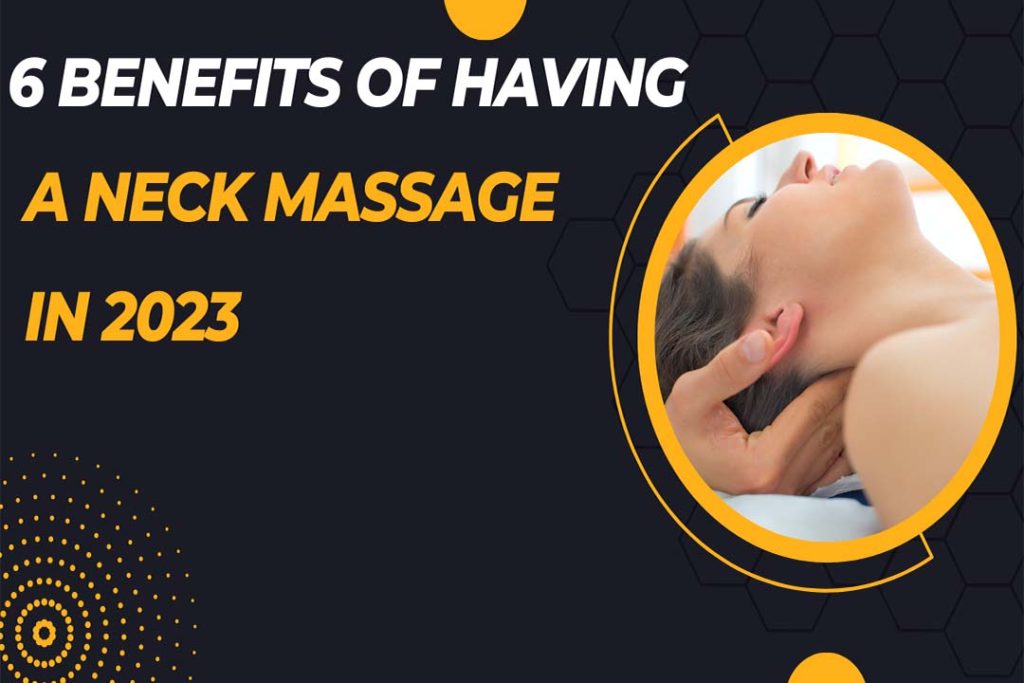 6 Benefits of Having a Neck Massage in 2023